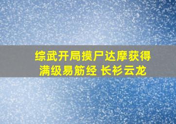 综武开局摸尸达摩获得满级易筋经 长衫云龙